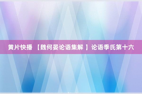 黄片快播 【魏何晏论语集解 】论语季氏第十六