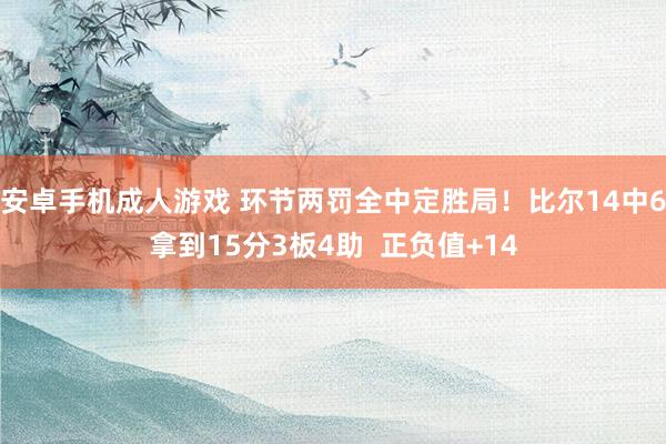 安卓手机成人游戏 环节两罚全中定胜局！比尔14中6拿到15分3板4助  正负值+14