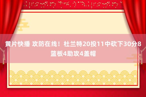 黄片快播 攻防在线！杜兰特20投11中砍下30分8篮板4助攻4盖帽